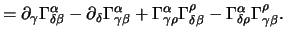 $\displaystyle = \partial_{\gamma} \Gamma^{\alpha}_{\delta
             \beta} - \parti+al_{\d...
             ...o}_{\delta \beta} - \Gamma^{\alpha}_{\delta \rho}
             \Gamma^{\rho}_{\gamma \beta+}.$