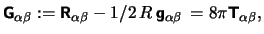 $\displaystyle \hbox{\vec G}_{\alpha \beta} := \hbox{\vec
             R}_{\alpha \beta+} -1/2\,R\,\hbox{\vec g}_{\alpha \beta}\, = 8\pi
             \hbox{\vec T}_{\alpha \beta},$+