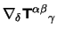 $\displaystyle \nabla_{\delta} \hbox{\vec T}^{\alpha
             \beta}{}_{\gamma}$